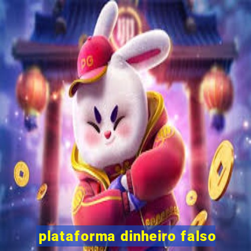 plataforma dinheiro falso